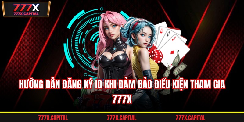 Hướng dẫn đăng ký ID khi đảm bảo điều kiện tham gia 777x
