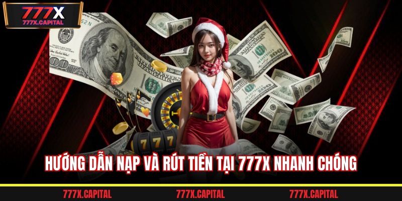 Hướng dẫn nạp và rút tiền tại 777x nhanh chóng