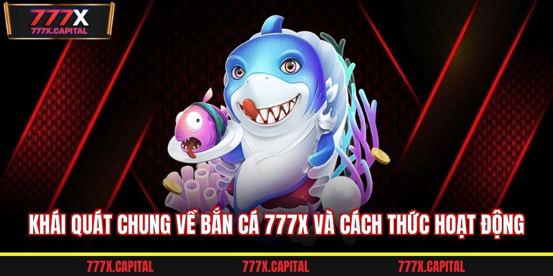 Khái quát chung về bắn cá 777x và cách thức hoạt động
